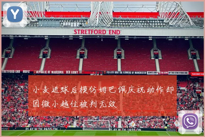 小麦进球后模仿姆巴佩庆祝动作却因微小越位被判无效